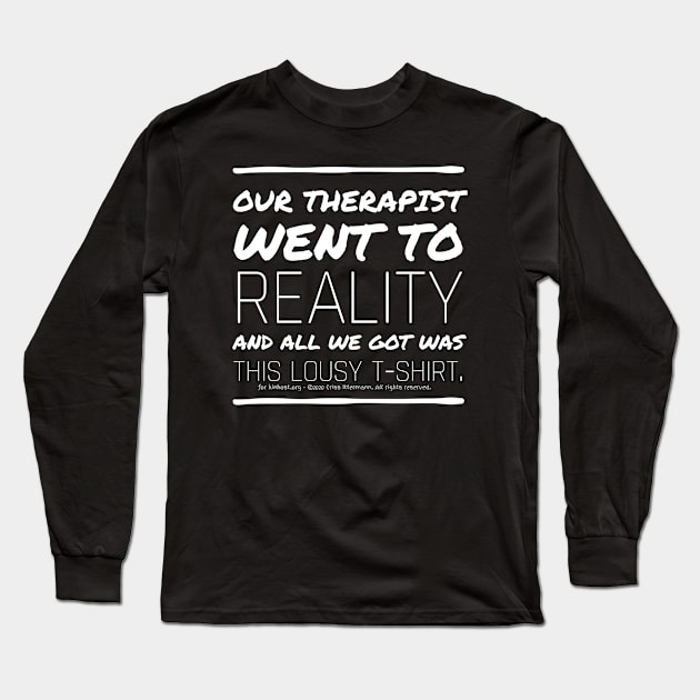 Therapist went to Reality - white text Long Sleeve T-Shirt by Kinhost Pluralwear